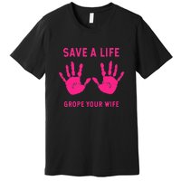 Save Life Grope Your Wife Cool Breast Cancer Awareness Premium T-Shirt