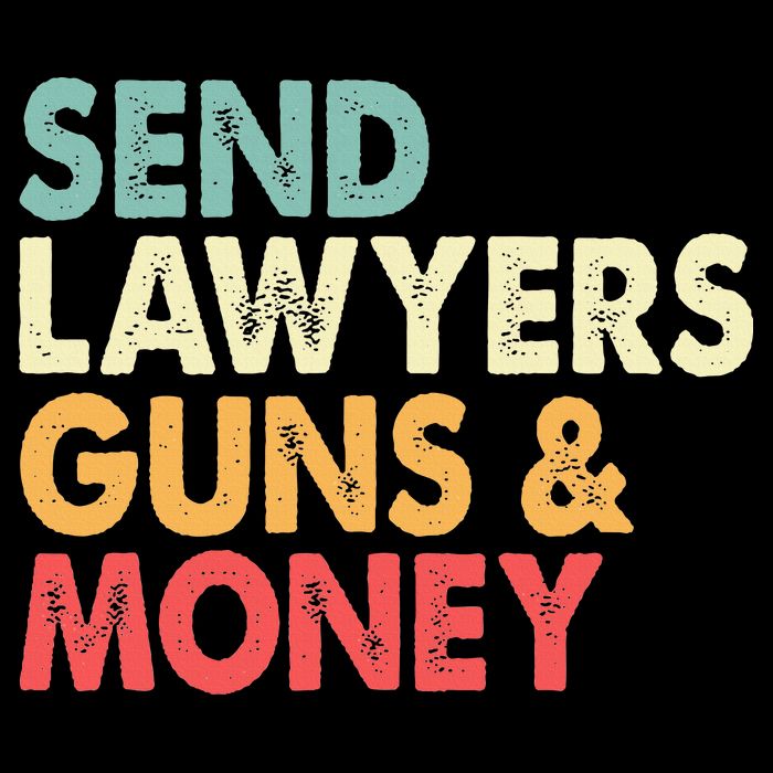 Send Lawyers Guns And Money Bag