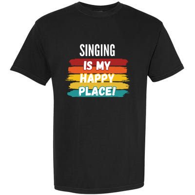 Singing Lover Gifts Singing Is My Happy Place Garment-Dyed Heavyweight T-Shirt