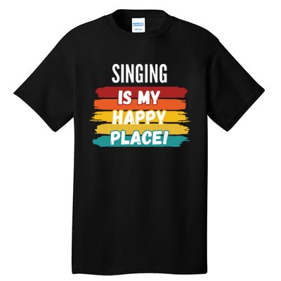 Singing Lover Gifts Singing Is My Happy Place Tall T-Shirt