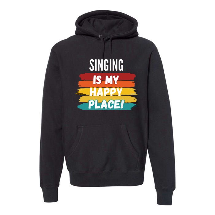 Singing Lover Gifts Singing Is My Happy Place Premium Hoodie