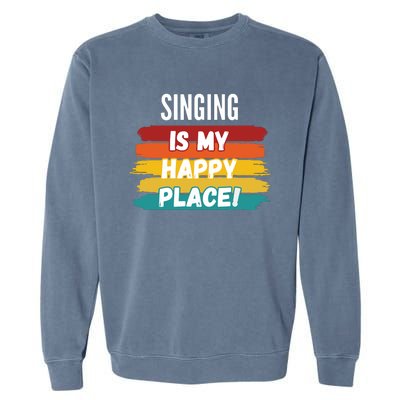 Singing Lover Gifts Singing Is My Happy Place Garment-Dyed Sweatshirt