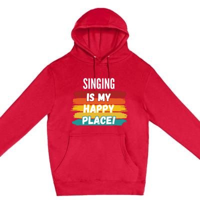 Singing Lover Gifts Singing Is My Happy Place Premium Pullover Hoodie