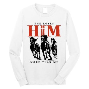 She Loves Him More Than Me Long Sleeve Shirt