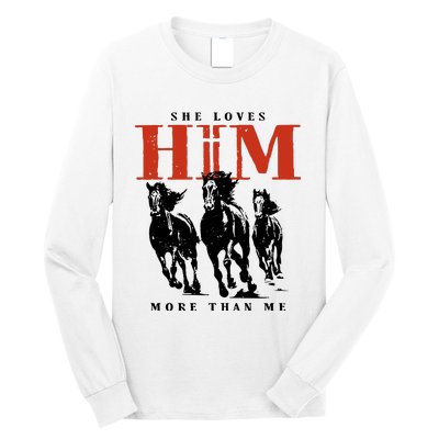 She Loves Him More Than Me Long Sleeve Shirt