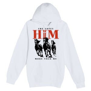 She Loves Him More Than Me Premium Pullover Hoodie