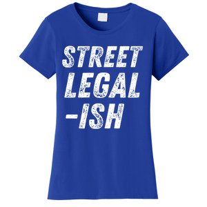 Street Legal Ish Mechanic Drag Racing Hot Rod Low Rider Car Gift Women's T-Shirt