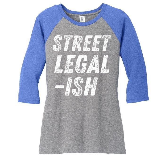 Street Legal Ish Mechanic Drag Racing Hot Rod Low Rider Car Gift Women's Tri-Blend 3/4-Sleeve Raglan Shirt