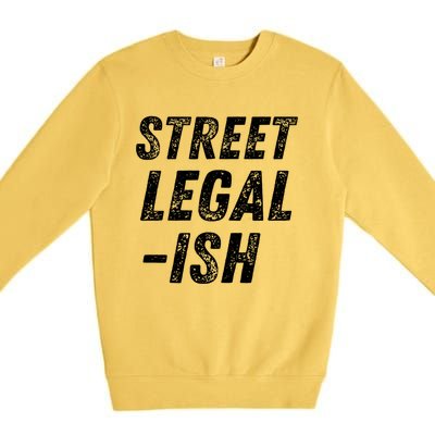 Street Legal Ish Mechanic Drag Racing Hot Rod Low Rider Car Great Gift Premium Crewneck Sweatshirt