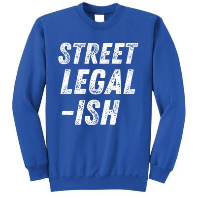 Street Legal Ish Mechanic Drag Racing Hot Rod Low Rider Car Great Gift Sweatshirt