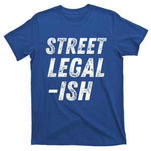 Street Legal Ish Mechanic Drag Racing Hot Rod Low Rider Car Great Gift T-Shirt