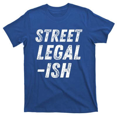 Street Legal Ish Mechanic Drag Racing Hot Rod Low Rider Car Great Gift T-Shirt