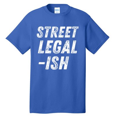 Street Legal Ish Mechanic Drag Racing Hot Rod Low Rider Car Great Gift Tall T-Shirt