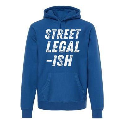 Street Legal Ish Mechanic Drag Racing Hot Rod Low Rider Car Great Gift Premium Hoodie