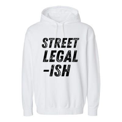 Street Legal Ish Mechanic Drag Racing Hot Rod Low Rider Car Great Gift Garment-Dyed Fleece Hoodie