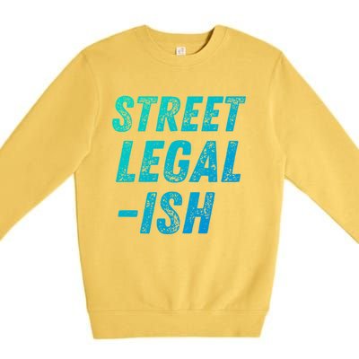 Street Legal Ish Mechanic Drag Racing Hot Rod Low Rider Car Great Gift Premium Crewneck Sweatshirt