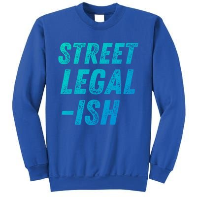 Street Legal Ish Mechanic Drag Racing Hot Rod Low Rider Car Great Gift Sweatshirt