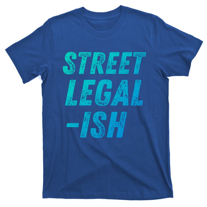 Street Legal Ish Mechanic Drag Racing Hot Rod Low Rider Car Great Gift T-Shirt