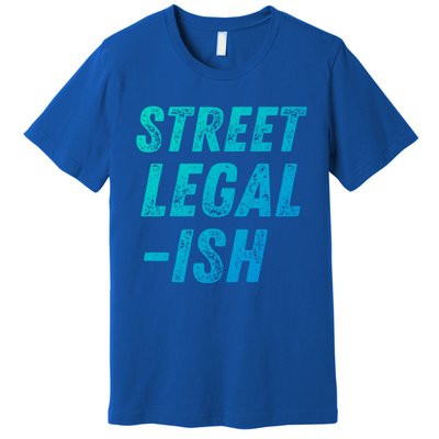 Street Legal Ish Mechanic Drag Racing Hot Rod Low Rider Car Great Gift Premium T-Shirt