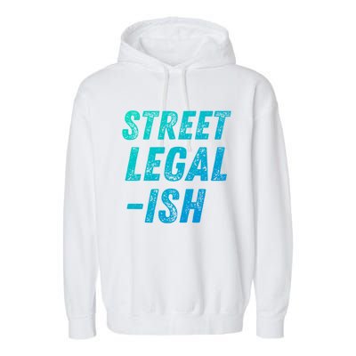 Street Legal Ish Mechanic Drag Racing Hot Rod Low Rider Car Great Gift Garment-Dyed Fleece Hoodie