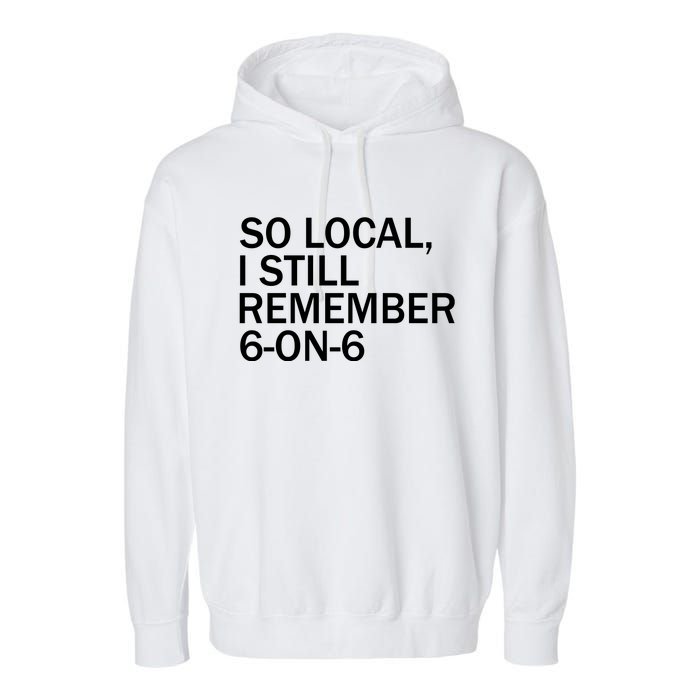 So Local I Still Remember 6 On 6 Basketball Garment-Dyed Fleece Hoodie