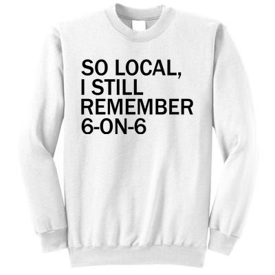 So Local I Still Remember 6 On 6 Basketball Sweatshirt