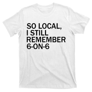 So Local I Still Remember 6 On 6 Basketball T-Shirt