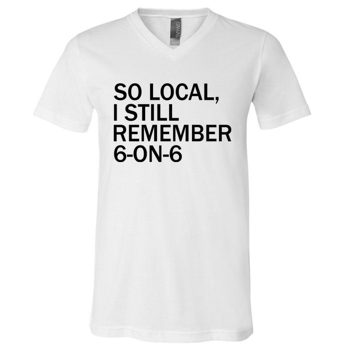 So Local I Still Remember 6 On 6 Basketball V-Neck T-Shirt