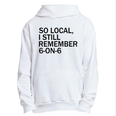 So Local I Still Remember 6 On 6 Basketball Urban Pullover Hoodie