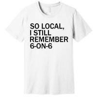 So Local I Still Remember 6 On 6 Basketball Premium T-Shirt