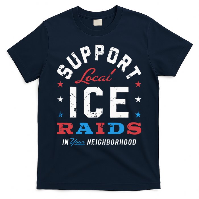 Support Local Ice Raids In Your Neighborhood T-Shirt
