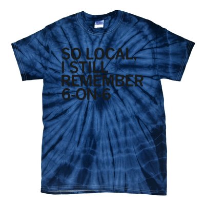 So Local I Still Remember 6 On 6 Basketball Tie-Dye T-Shirt