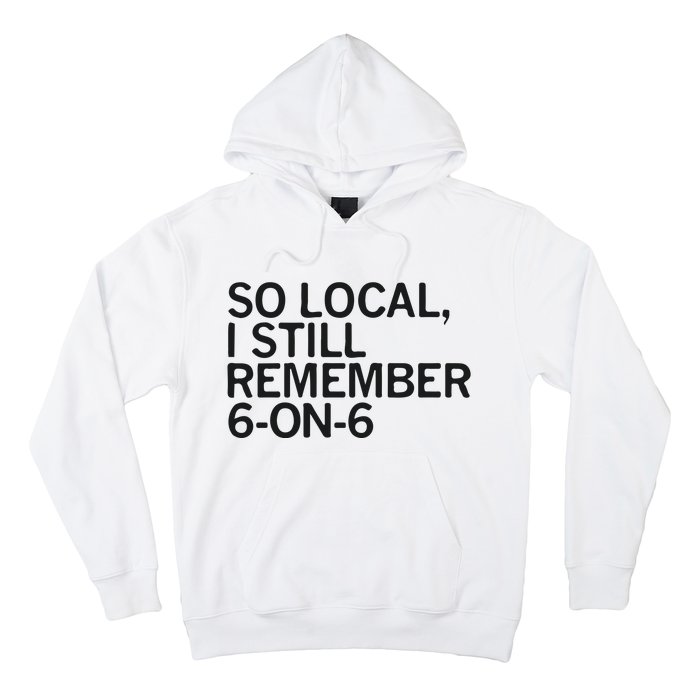 So Local I Still Remember 6 On 6 Basketball Hoodie