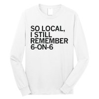 So Local I Still Remember 6 On 6 Basketball Long Sleeve Shirt