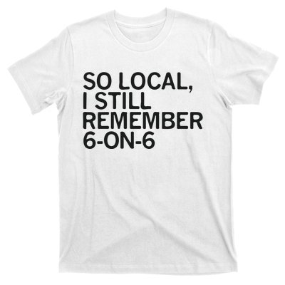 So Local I Still Remember 6 On 6 Basketball T-Shirt