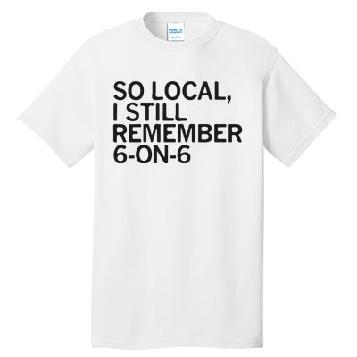 So Local I Still Remember 6 On 6 Basketball Tall T-Shirt