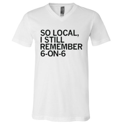 So Local I Still Remember 6 On 6 Basketball V-Neck T-Shirt