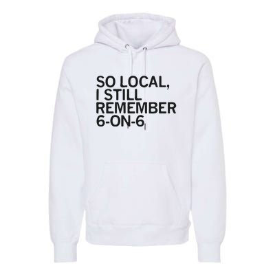 So Local I Still Remember 6 On 6 Basketball Premium Hoodie