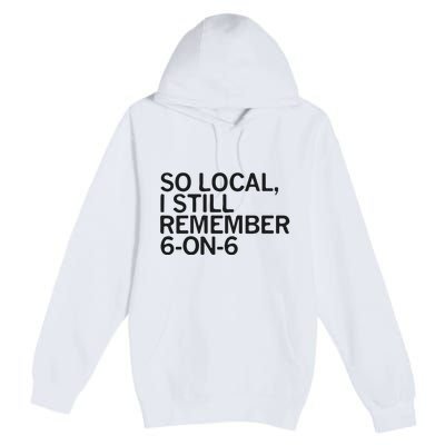 So Local I Still Remember 6 On 6 Basketball Premium Pullover Hoodie