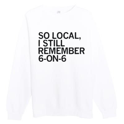 So Local I Still Remember 6 On 6 Basketball Premium Crewneck Sweatshirt