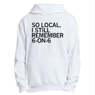 So Local I Still Remember 6 On 6 Basketball Urban Pullover Hoodie