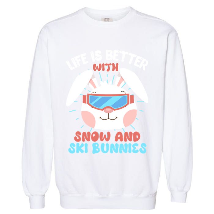 Skiing Life Is Better With Snow And Ski Bunnies Snow Bunny Gift Garment-Dyed Sweatshirt