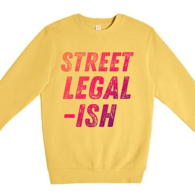 Street Legal Ish Mechanic Drag Racing Hot Rod Low Rider Car Cool Gift Premium Crewneck Sweatshirt