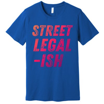 Street Legal Ish Mechanic Drag Racing Hot Rod Low Rider Car Cool Gift Premium T-Shirt