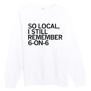 So Local I Still Remember 6 On 6 Basketball Premium Crewneck Sweatshirt