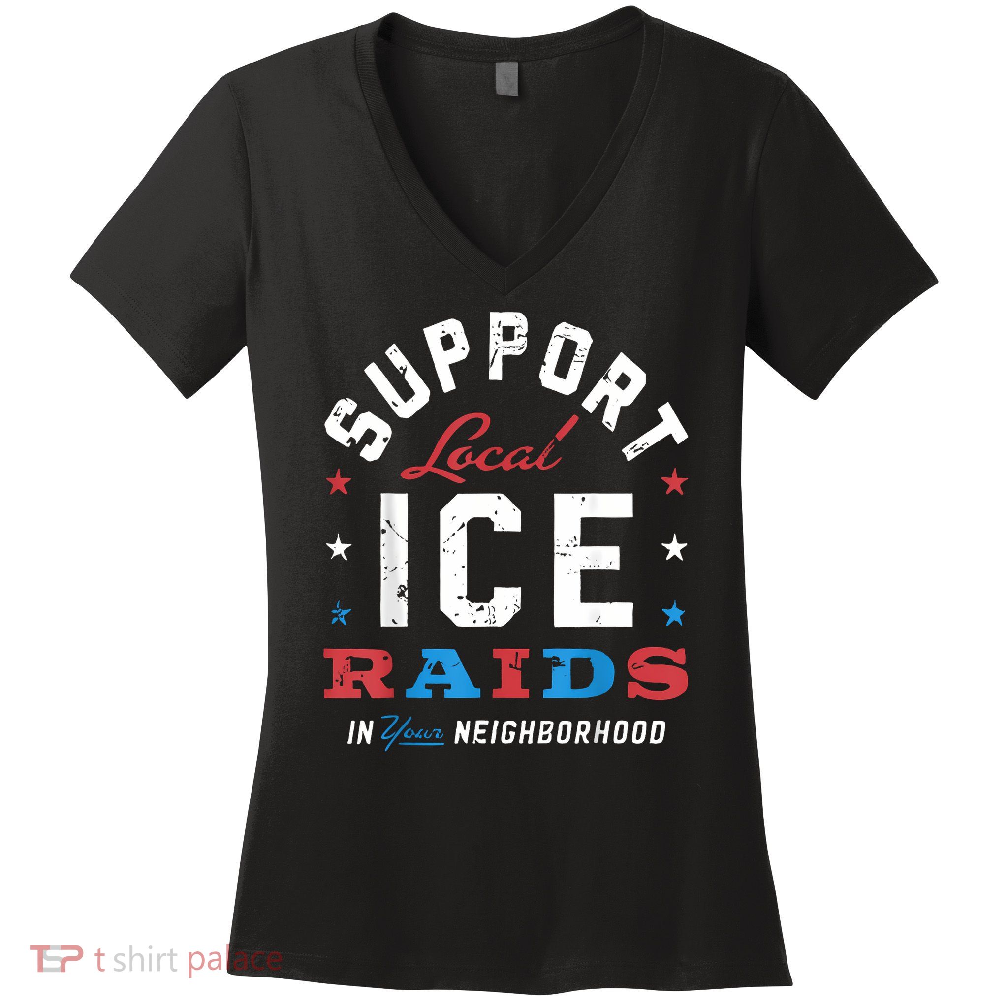 Support Local Ice Raids In Your Neighborhood Women's V-Neck T-Shirt