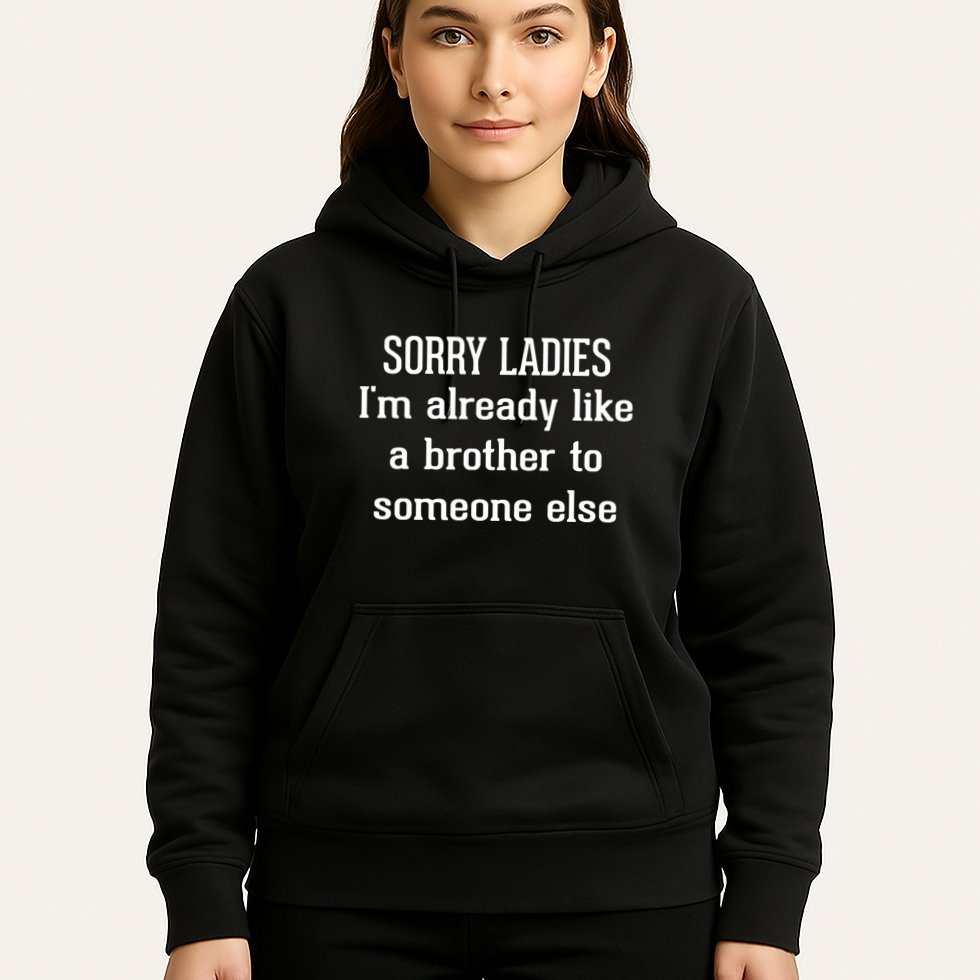 Sorry Ladies I’M Already Like A Brother To Someone Else Hoodie