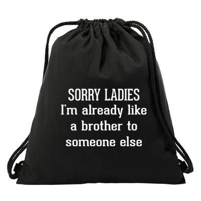 Sorry Ladies I’M Already Like A Brother To Someone Else Drawstring Bag