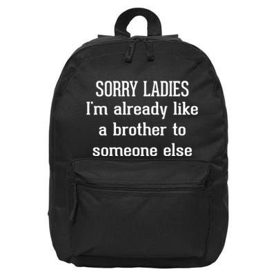 Sorry Ladies I’M Already Like A Brother To Someone Else 16 in Basic Backpack