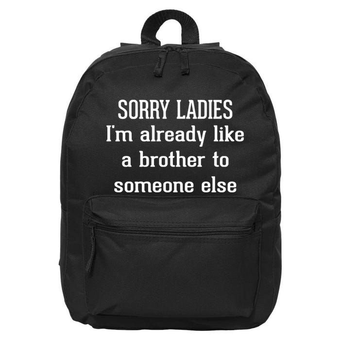 Sorry Ladies I’M Already Like A Brother To Someone Else 16 in Basic Backpack